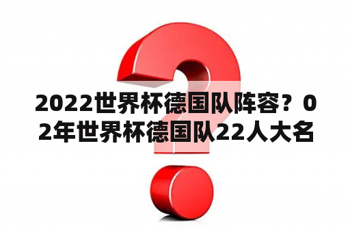 2022世界杯德国队阵容？02年世界杯德国队22人大名单？