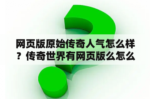 网页版原始传奇人气怎么样？传奇世界有网页版么怎么玩求指点？