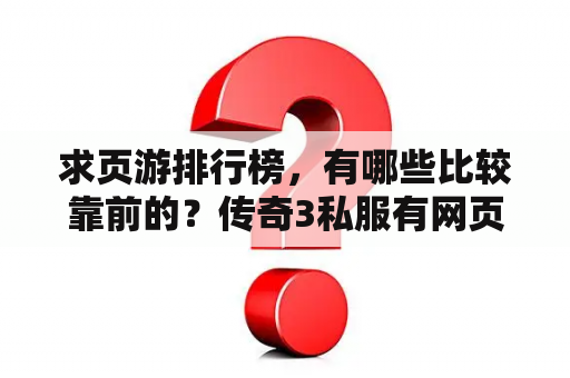 求页游排行榜，有哪些比较靠前的？传奇3私服有网页游戏吗？