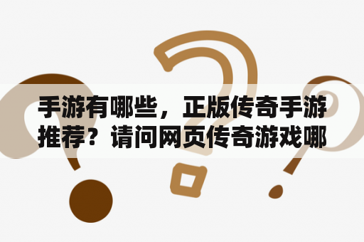 手游有哪些，正版传奇手游推荐？请问网页传奇游戏哪个好？