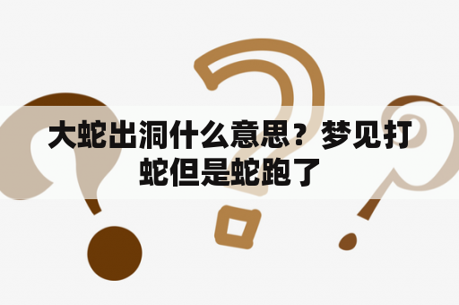 大蛇出洞什么意思？梦见打蛇但是蛇跑了