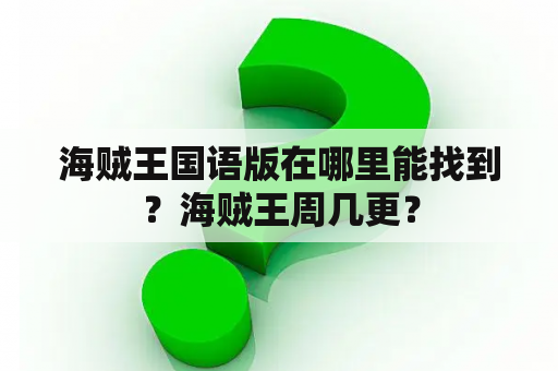 海贼王国语版在哪里能找到？海贼王周几更？