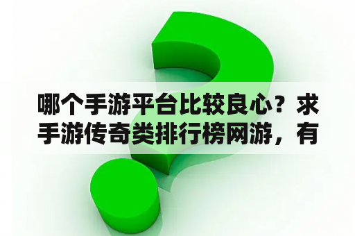 哪个手游平台比较良心？求手游传奇类排行榜网游，有哪些比较推荐的？