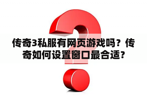 传奇3私服有网页游戏吗？传奇如何设置窗口最合适？