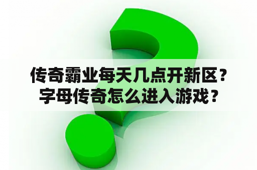 传奇霸业每天几点开新区？字母传奇怎么进入游戏？