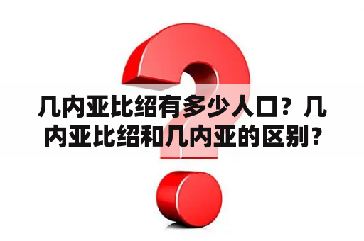 几内亚比绍有多少人口？几内亚比绍和几内亚的区别？