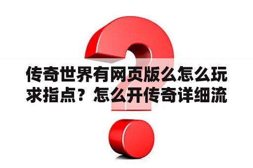 传奇世界有网页版么怎么玩求指点？怎么开传奇详细流程？