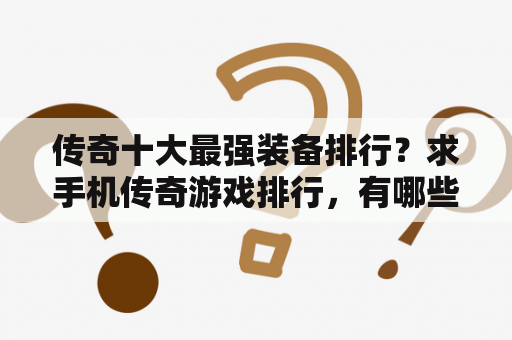 传奇十大最强装备排行？求手机传奇游戏排行，有哪些比较推荐的？