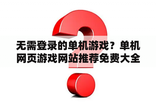 无需登录的单机游戏?单机网页游戏网站推荐免费大全 无需登录的单机游戏?单机网页游戏网站推荐免费大全