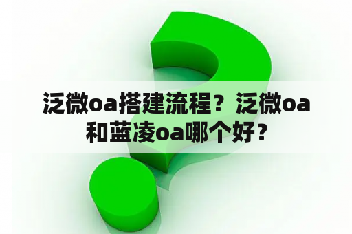 泛微oa搭建流程？泛微oa和蓝凌oa哪个好？