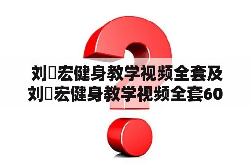  刘畊宏健身教学视频全套及刘畊宏健身教学视频全套60分钟，哪里可以免费观看？