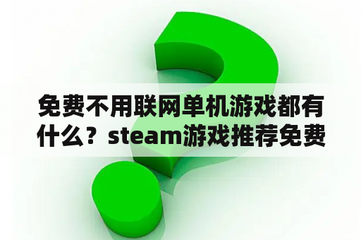 免费不用联网单机游戏都有什么？steam游戏推荐免费单机游戏？