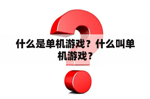 什么是单机游戏？什么叫单机游戏？