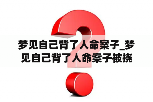 梦见自己背了人命案子_梦见自己背了人命案子被挠
