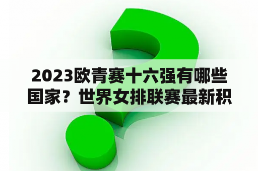 2023欧青赛十六强有哪些国家？世界女排联赛最新积分榜？