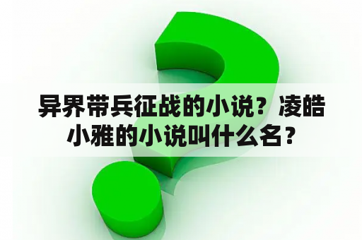 异界带兵征战的小说？凌皓小雅的小说叫什么名？