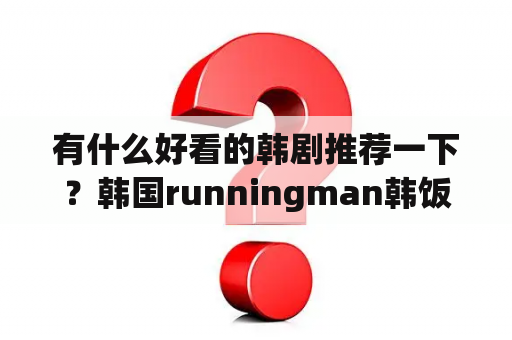 有什么好看的韩剧推荐一下？韩国runningman韩饭网