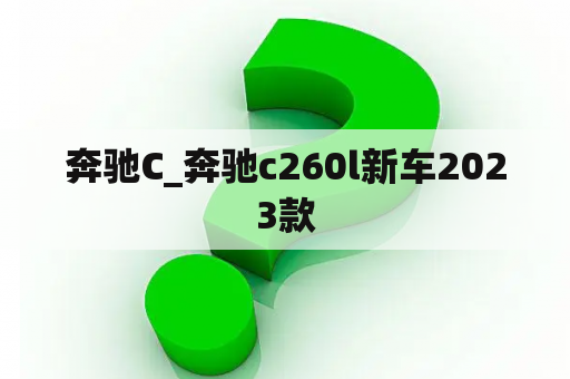 奔驰C_奔驰c260l新车2023款