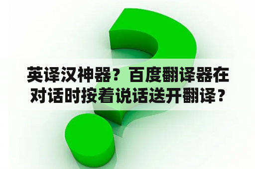 英译汉神器？百度翻译器在对话时按着说话送开翻译？