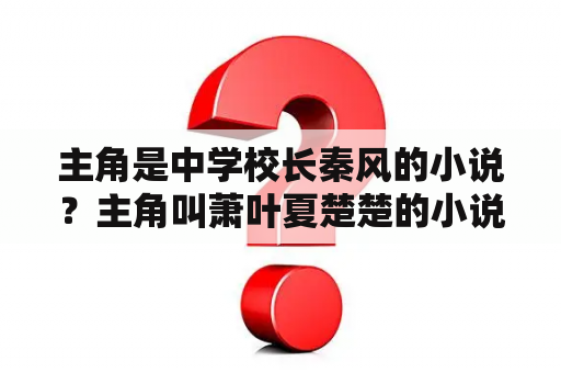 主角是中学校长秦风的小说？主角叫萧叶夏楚楚的小说？