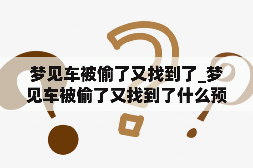 梦见车被偷了又找到了_梦见车被偷了又找到了什么预兆