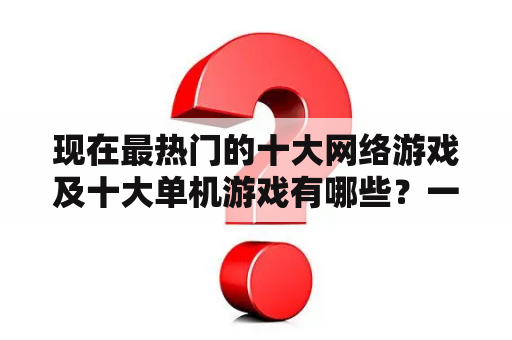 现在最热门的十大网络游戏及十大单机游戏有哪些？一般的网吧都有什么网络游戏和单机游戏？