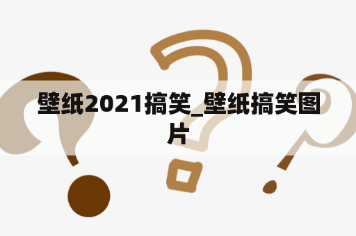 壁纸2021搞笑_壁纸搞笑图片