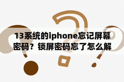 13系统的iphone忘记屏幕密码？锁屏密码忘了怎么解开苹果13系统