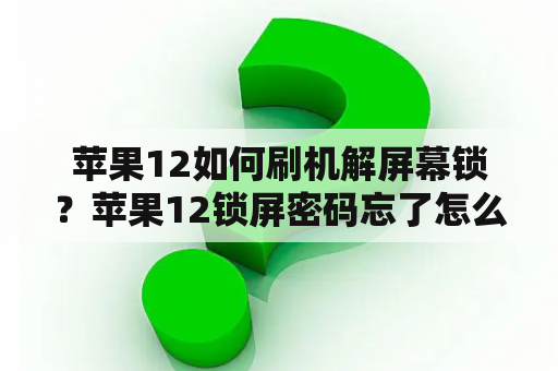 苹果12如何刷机解屏幕锁？苹果12锁屏密码忘了怎么办？