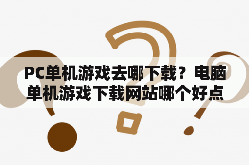 PC单机游戏去哪下载？电脑单机游戏下载网站哪个好点？