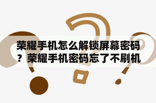 荣耀手机怎么解锁屏幕密码？荣耀手机密码忘了不刷机怎么解锁？