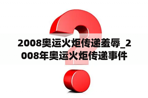 2008奥运火炬传递羞辱_2008年奥运火炬传递事件