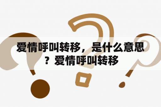 爱情呼叫转移，是什么意思？爱情呼叫转移