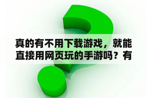 真的有不用下载游戏，就能直接用网页玩的手游吗？有什么办法可以通过网页直接打开手游？