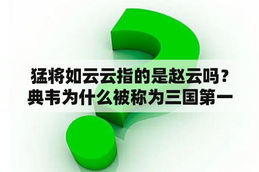 猛将如云云指的是赵云吗？典韦为什么被称为三国第一猛将？