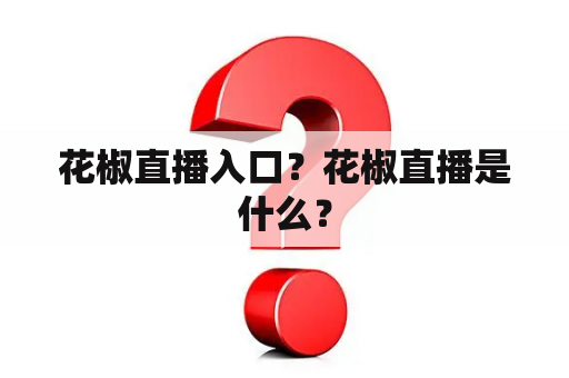 花椒直播入口？花椒直播是什么？