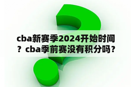 cba新赛季2024开始时间？cba季前赛没有积分吗？