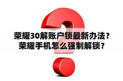 荣耀30解账户锁最新办法？荣耀手机怎么强制解锁？