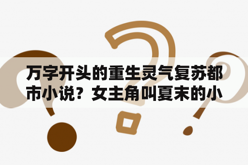 万字开头的重生灵气复苏都市小说？女主角叫夏末的小说名字？