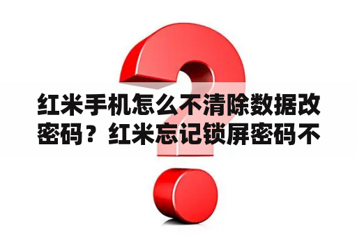 红米手机怎么不清除数据改密码？红米忘记锁屏密码不清除数据