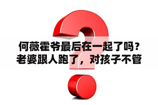 何薇霍爷最后在一起了吗？老婆跟人跑了，对孩子不管不问的，也不离婚，也不出抚养费，该怎么办？