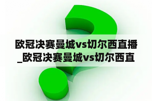 欧冠决赛曼城vs切尔西直播_欧冠决赛曼城vs切尔西直播在线看
看