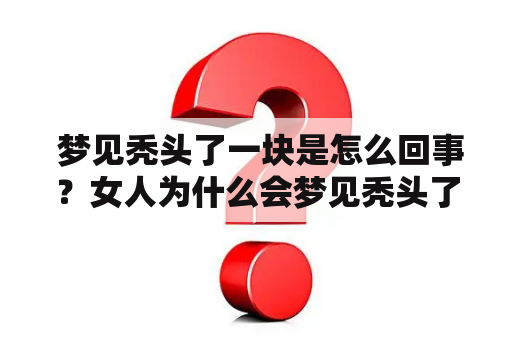  梦见秃头了一块是怎么回事？女人为什么会梦见秃头了一块？