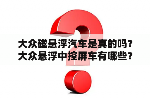 大众磁悬浮汽车是真的吗？大众悬浮中控屏车有哪些？