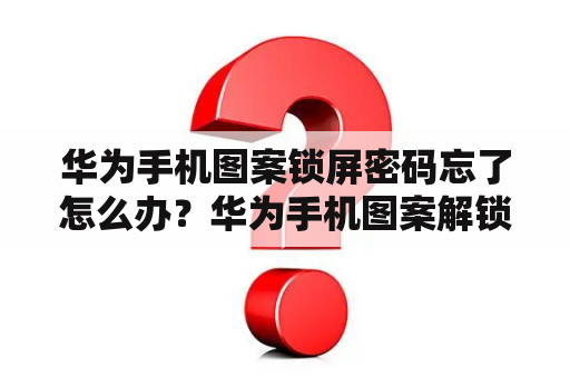 华为手机图案锁屏密码忘了怎么办？华为手机图案解锁忘了怎么办？