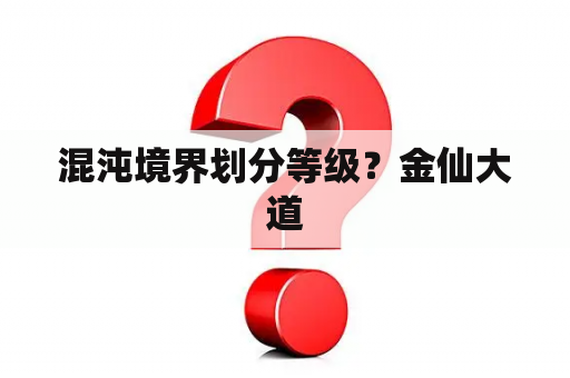 混沌境界划分等级？金仙大道