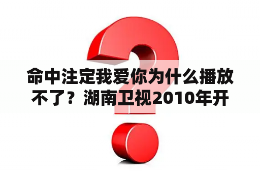 命中注定我爱你为什么播放不了？湖南卫视2010年开年电视剧《爱上琉璃苣女孩》是不是把《命中注定我爱你》改了个名子啊？