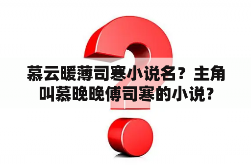 慕云暖薄司寒小说名？主角叫慕晚晚傅司寒的小说？