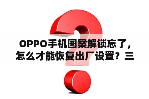 OPPO手机图案解锁忘了，怎么才能恢复出厂设置？三星手表图案解锁忘了怎么办啊？