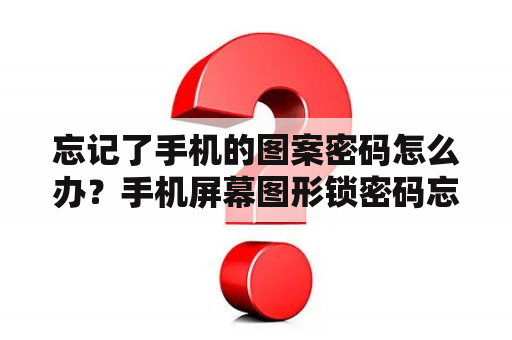 忘记了手机的图案密码怎么办？手机屏幕图形锁密码忘记了怎么找回啊？